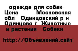 одежда для собак › Цена ­ 350 - Московская обл., Одинцовский р-н, Одинцово г. Животные и растения » Собаки   